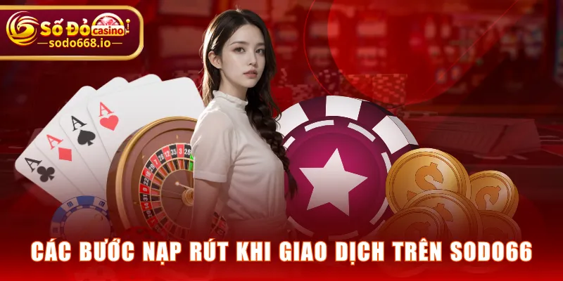 Các bước nạp rút khi giao dịch trên SODO66