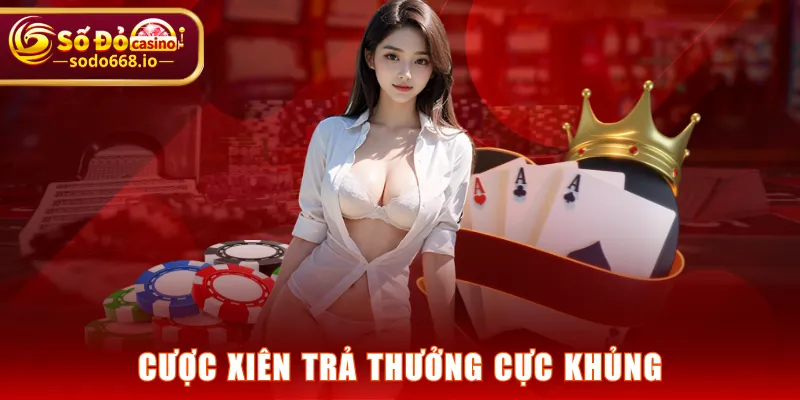 Cược xiên trả thưởng cực khủng