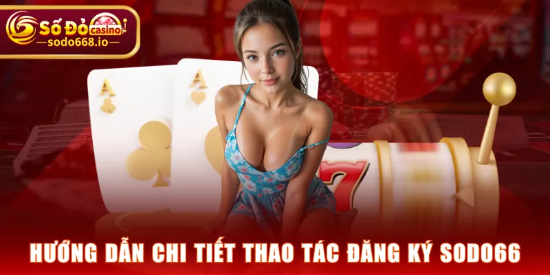 Hướng dẫn chi tiết thao tác đăng ký SODO66