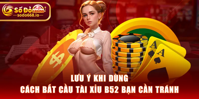Lưu ý khi dùng cách bắt cầu tài xỉu B52 bạn cần tránh