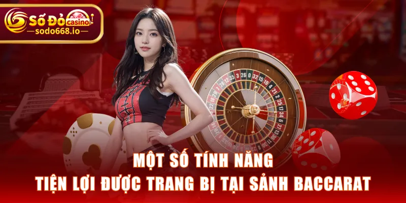 Một số tính năng tiện lợi được trang bị tại sảnh Baccarat