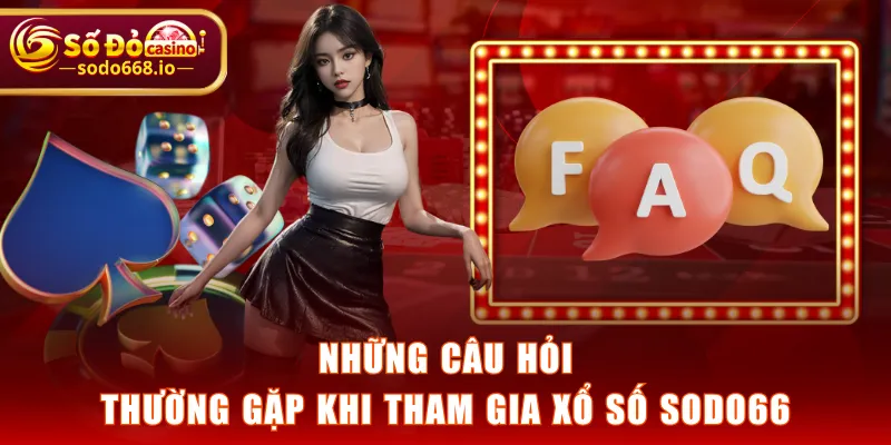 Những câu hỏi thường gặp khi tham gia xổ số SODO66