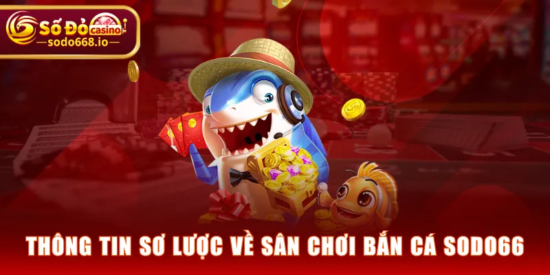 Thông tin sơ lược về sân chơi Bắn Cá SODO66