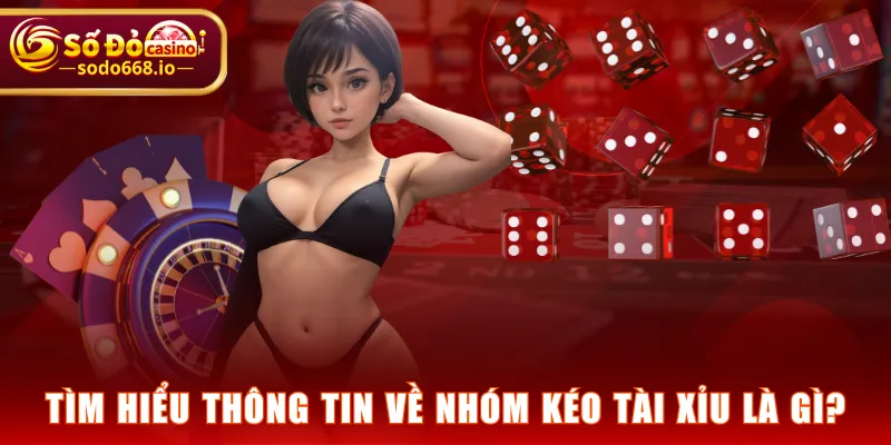 Tìm hiểu thông tin về nhóm kéo Tài Xỉu là gì? 