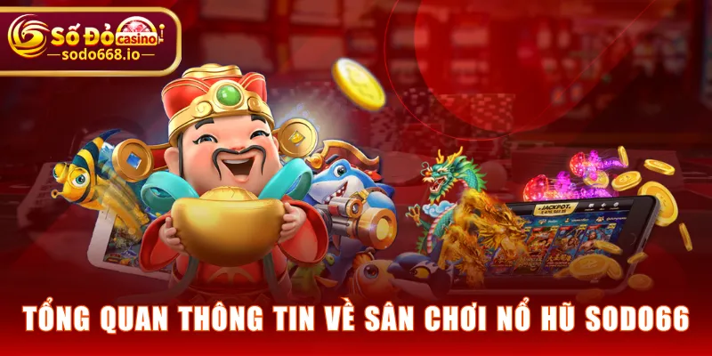 Tổng quan thông tin về sân chơi Nổ Hũ SODO66