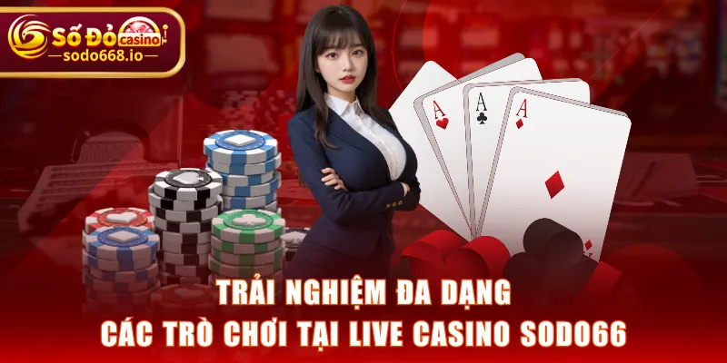 Trải nghiệm đa dạng các trò chơi tại Live Casino SODO66
