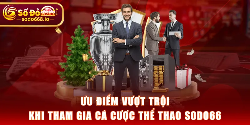 Ưu điểm vượt trội khi tham gia cá cược Thể Thao SODO66